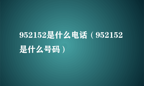 952152是什么电话（952152是什么号码）