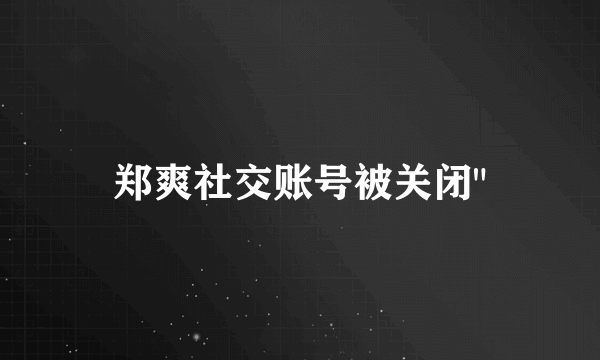 郑爽社交账号被关闭