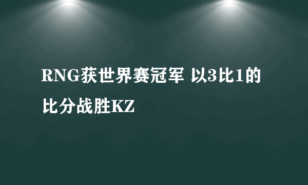 RNG获世界赛冠军 以3比1的比分战胜KZ