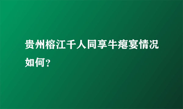 贵州榕江千人同享牛瘪宴情况如何？