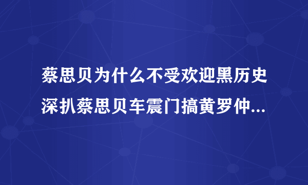 蔡思贝为什么不受欢迎黑历史深扒蔡思贝车震门搞黄罗仲谦杨怡婚礼_飞外网