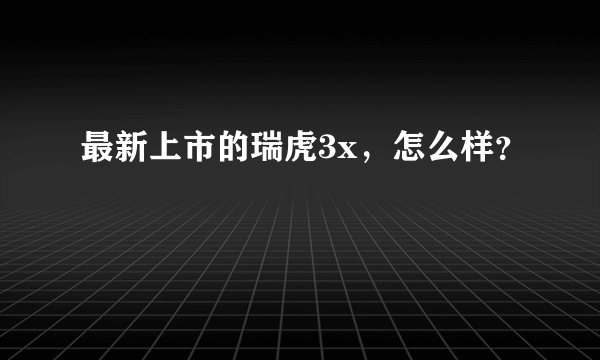 最新上市的瑞虎3x，怎么样？