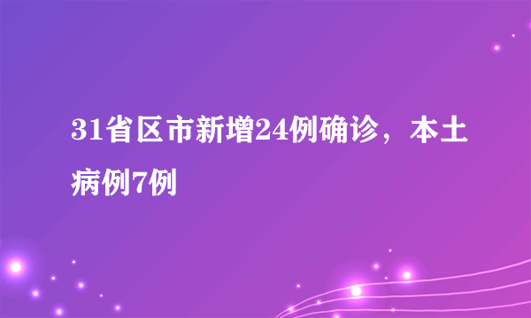 31省区市新增24例确诊，本土病例7例