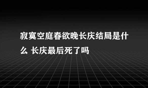 寂寞空庭春欲晚长庆结局是什么 长庆最后死了吗