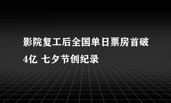 影院复工后全国单日票房首破4亿 七夕节创纪录