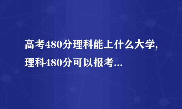 高考480分理科能上什么大学,理科480分可以报考哪些大学