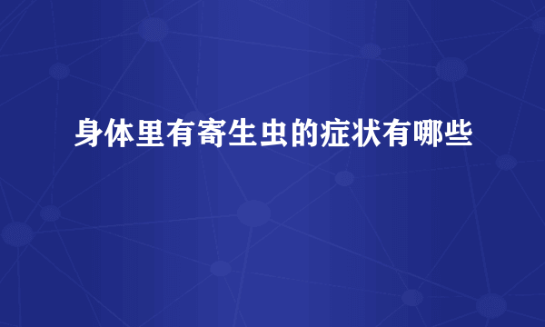 身体里有寄生虫的症状有哪些