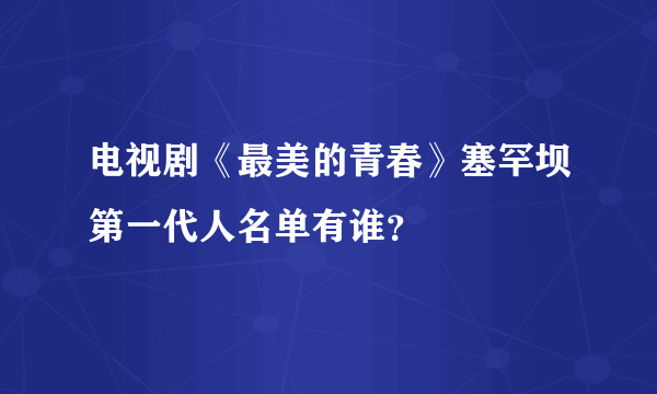 电视剧《最美的青春》塞罕坝第一代人名单有谁？