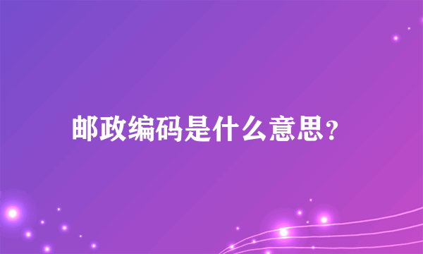 邮政编码是什么意思？