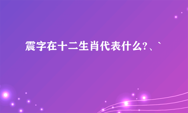 震字在十二生肖代表什么?、`