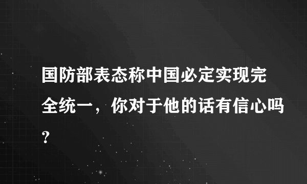 国防部表态称中国必定实现完全统一，你对于他的话有信心吗？