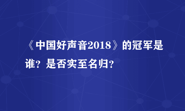 《中国好声音2018》的冠军是谁？是否实至名归？