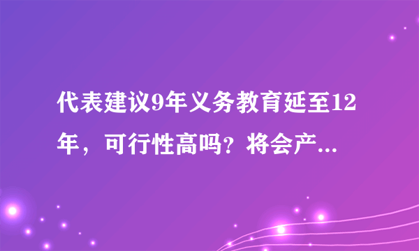 代表建议9年义务教育延至12年，可行性高吗？将会产生怎样的影响？