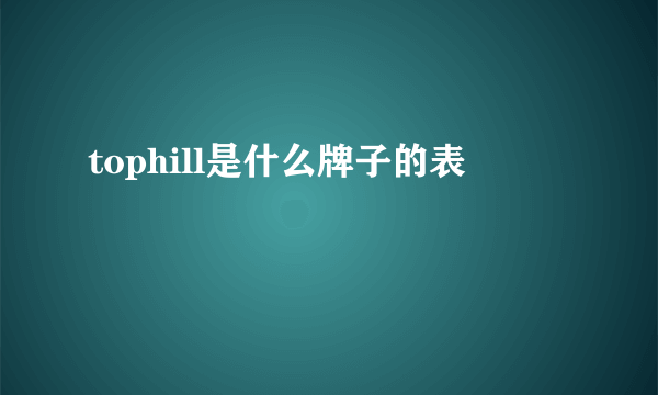 tophill是什么牌子的表