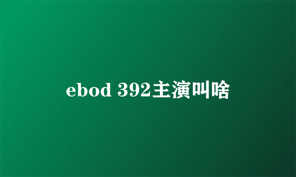 ebod 392主演叫啥