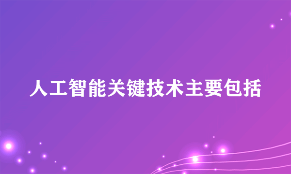 人工智能关键技术主要包括