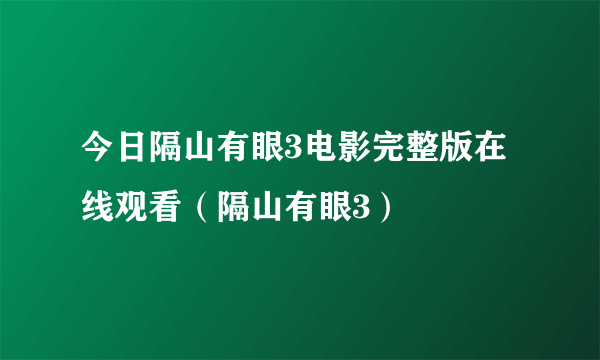 今日隔山有眼3电影完整版在线观看（隔山有眼3）