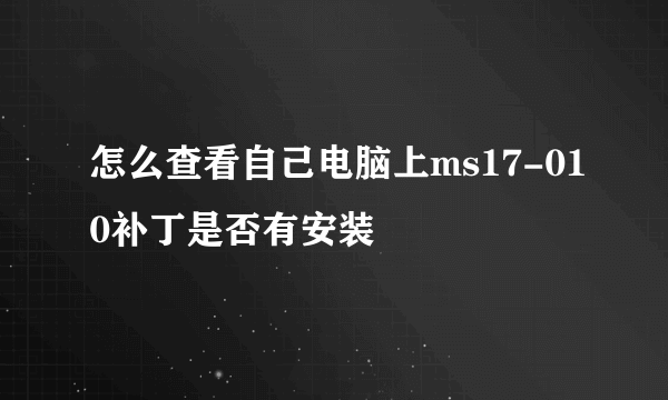 怎么查看自己电脑上ms17-010补丁是否有安装