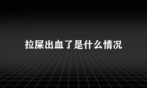 拉屎出血了是什么情况