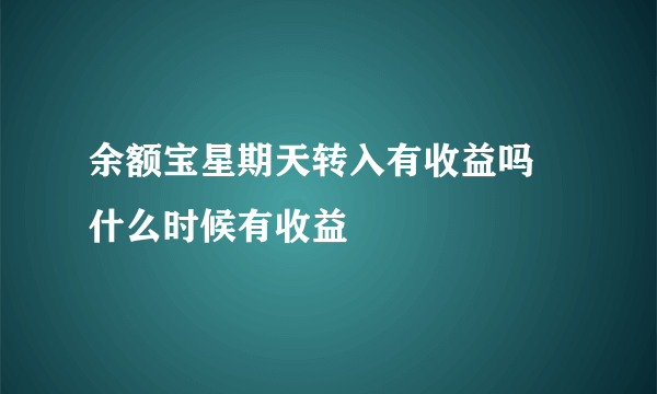 余额宝星期天转入有收益吗 什么时候有收益