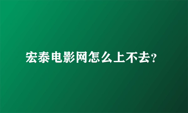 宏泰电影网怎么上不去？