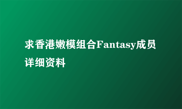 求香港嫩模组合Fantasy成员详细资料