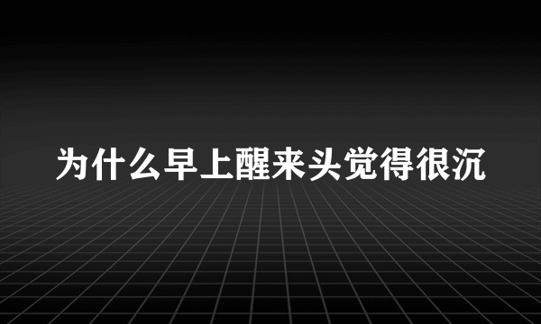 为什么早上醒来头觉得很沉