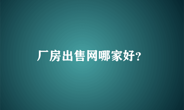 厂房出售网哪家好？