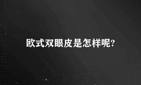 欧式双眼皮是怎样呢?