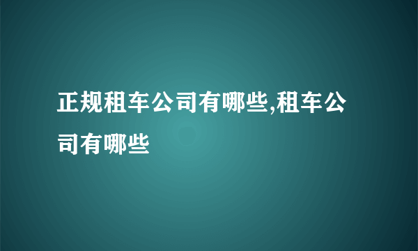 正规租车公司有哪些,租车公司有哪些