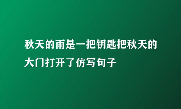 秋天的雨是一把钥匙把秋天的大门打开了仿写句子