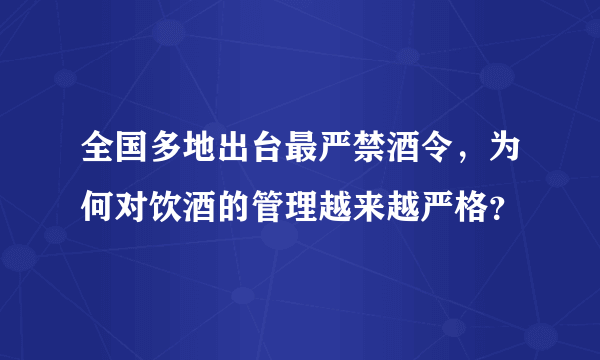 全国多地出台最严禁酒令，为何对饮酒的管理越来越严格？