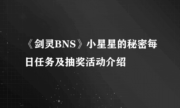 《剑灵BNS》小星星的秘密每日任务及抽奖活动介绍