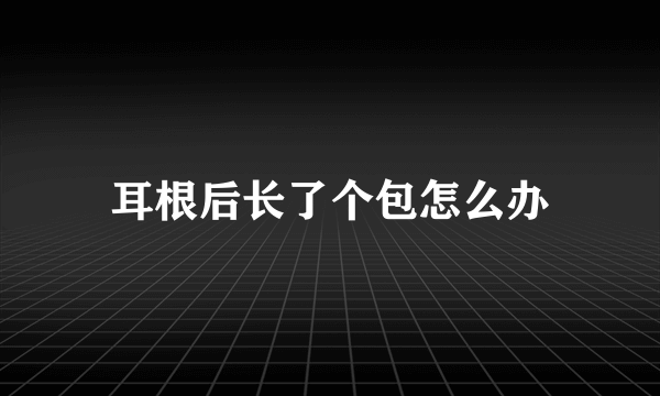 耳根后长了个包怎么办