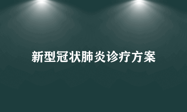 新型冠状肺炎诊疗方案