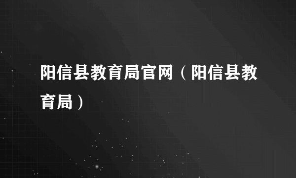 阳信县教育局官网（阳信县教育局）