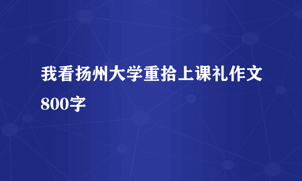 我看扬州大学重拾上课礼作文800字