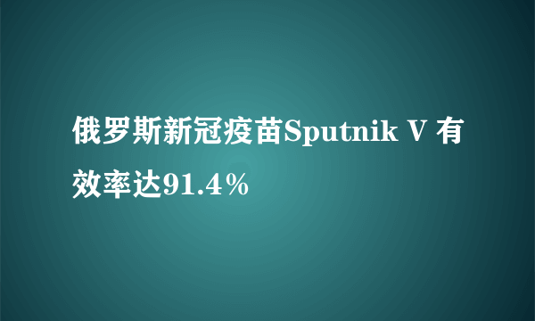 俄罗斯新冠疫苗Sputnik V 有效率达91.4％