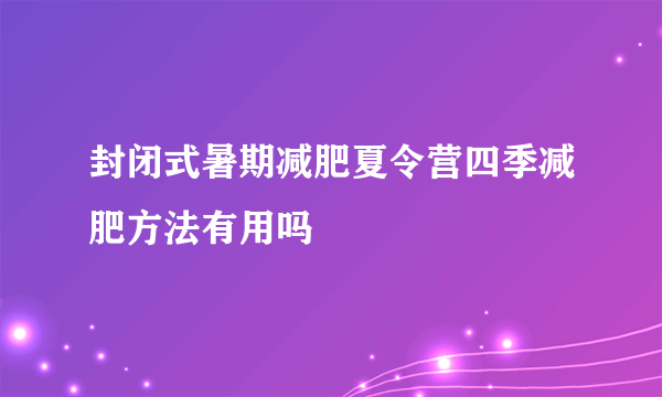 封闭式暑期减肥夏令营四季减肥方法有用吗