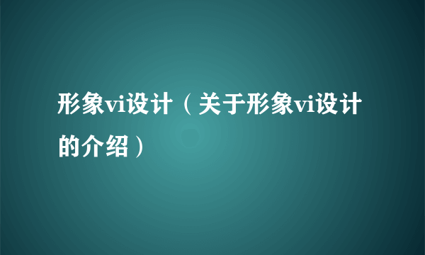 形象vi设计（关于形象vi设计的介绍）