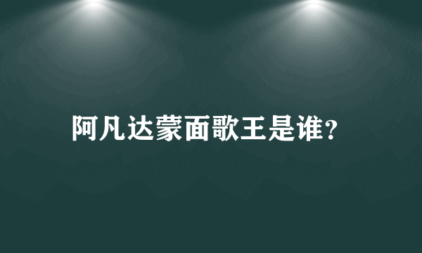 阿凡达蒙面歌王是谁？