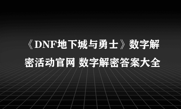 《DNF地下城与勇士》数字解密活动官网 数字解密答案大全