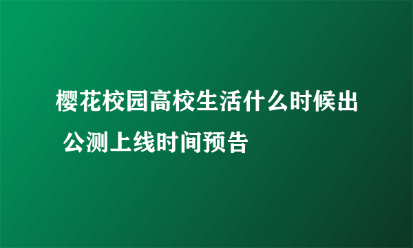 樱花校园高校生活什么时候出 公测上线时间预告