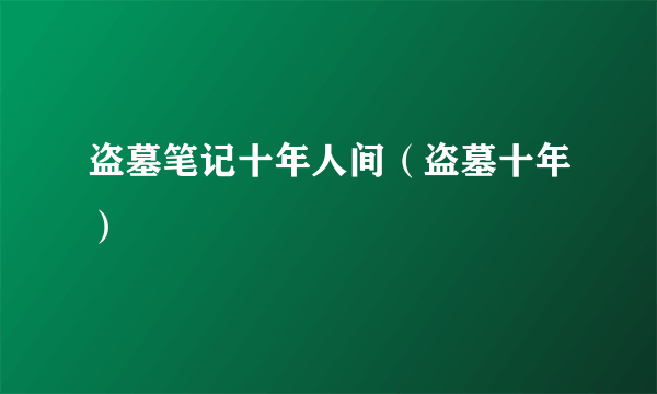 盗墓笔记十年人间（盗墓十年）