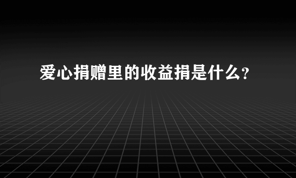 爱心捐赠里的收益捐是什么？