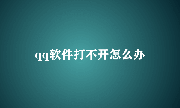 qq软件打不开怎么办