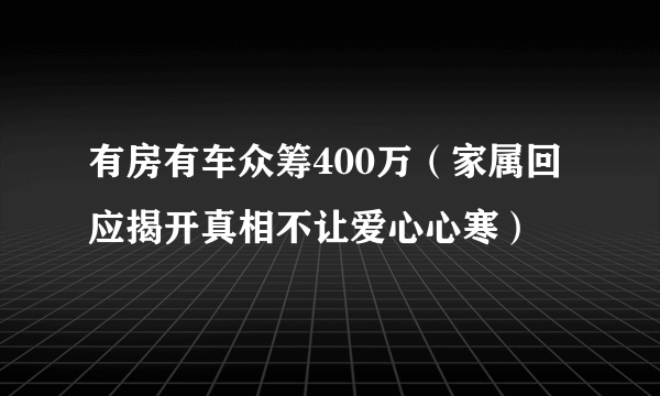 有房有车众筹400万（家属回应揭开真相不让爱心心寒）