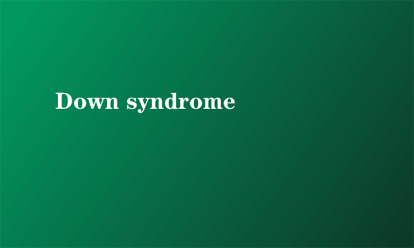 Down syndrome