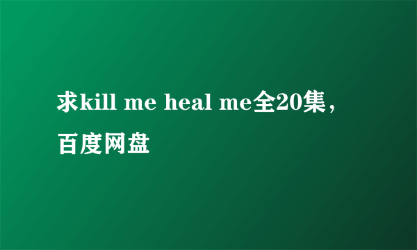 求kill me heal me全20集，百度网盘