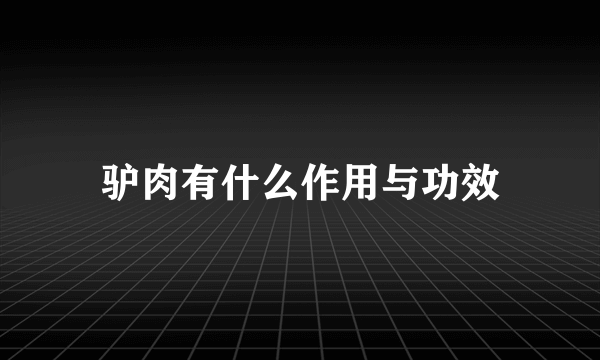 驴肉有什么作用与功效